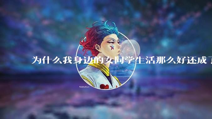 为什么我身边的女同学生活那么好还成了恨国党?