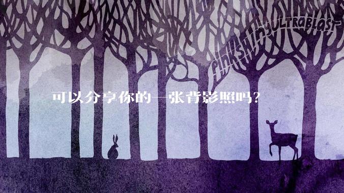 可以分享你的一张背影照吗？